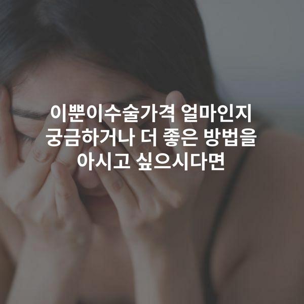 이뿐이수술가격 얼마인지 궁금하거나 더 좋은 방법을 아시고 싶으시다면